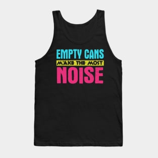 Empty Cans Make The Most Noise Tank Top